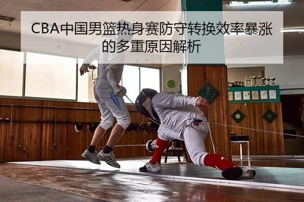 CBA中国男篮热身赛防守转换效率暴涨的多重原因解析